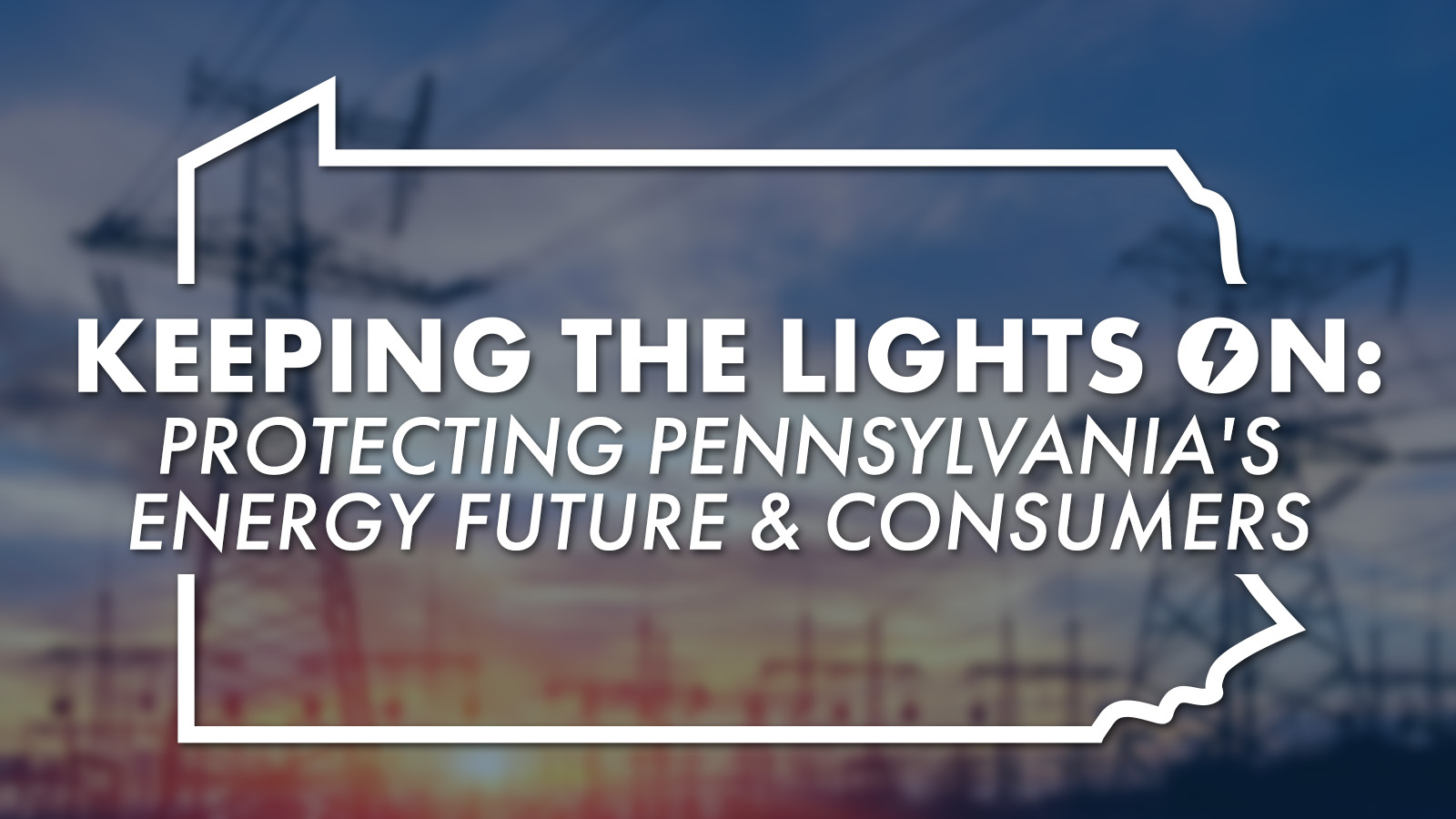 KEEPING THE LIGHTS ON: Protecting Pennsylvania's Energy Future & Consumers